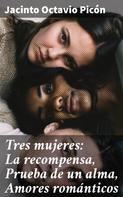 Jacinto Octavio Picón: Tres mujeres: La recompensa, Prueba de un alma, Amores románticos 