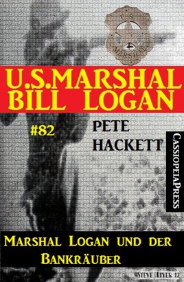 U.S. Marshal Bill Logan Band 82 Marshal Logan und der Bankräuber