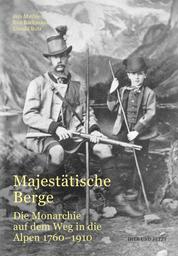 Majestätische Berge - Die Monarchie auf dem Weg in die Alpen 1760-1910
