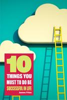 James Fries: 10 Things You Must Do to Be Successful in Life 