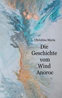 Christina Maria: Die Geschichte vom Wind Anoroc 