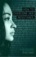 Kent Lamarc: How to Overcome Her Resistance 