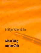Frithjof Altemüller: Mein Weg, meine Zeit 