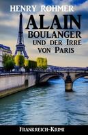 Henry Rohmer: Alain Boulanger und der Irre von Paris: Frankreich Krimi 
