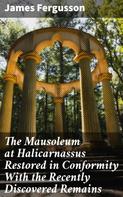 James Fergusson: The Mausoleum at Halicarnassus Restored in Conformity With the Recently Discovered Remains 