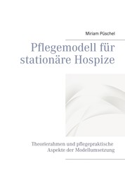 Pflegemodell für stationäre Hospize - Theorierahmen und pflegepraktische Aspekte der Modellumsetzung