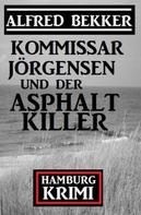 Alfred Bekker: Kommissar Jörgensen und der Asphaltkiller: Hamburg Krimi 