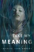 Charlie Jane Anders: If You Take My Meaning 