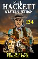 Pete Hackett: Der Rächer vom Canadian River: Pete Hackett Western Edition 124 