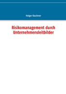 Holger Kaschner: Risikomanagement durch Unternehmensleitbilder 