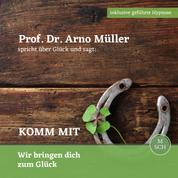 Prof. Dr. Arno Müller spricht über Glück und sagt: Komm mit - Wir bringen dich zum Glück