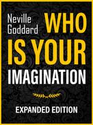 Neville Goddard: Who Is Your Imagination 