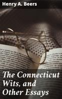 Henry A. Beers: The Connecticut Wits, and Other Essays 
