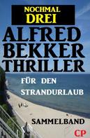 Alfred Bekker: Für den Strandurlaub: Nochmal drei Alfred Bekker Thriller - Sammelband ★