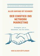 Oliver Göttlinger: Aller Anfang ist schwer - Der Einstieg ins Network Marketing 