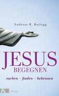 Andreas R. Batlogg: Jesus begegnen ★★★★★