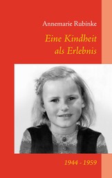 Eine Kindheit als Erlebnis - 1944 - 1959