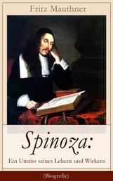 Spinoza: Ein Umriss seines Lebens und Wirkens (Biografie) - Baruch de Spinoza - Lebensgeschichte, Philosophie und Theologie
