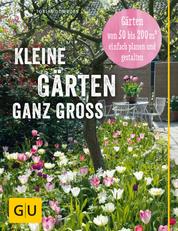 Kleine Gärten ganz groß - Das Praxisbuch zur Planung von Gärten von 50 bis 200 qm2