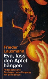 Eva, lass den Apfel hängen - Philosophische Strategien zum Untergang mit dem Bösen