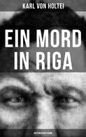 Karl von Holtei: Ein Mord in Riga: Historischer Krimi 