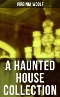 Virginia Woolf: A Haunted House Collection 