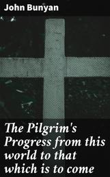 The Pilgrim's Progress from this world to that which is to come - Delivered under the similitude of a dream, by John Bunyan