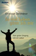 Christoph Zehendner: Soviel Leben gönn ich mir 