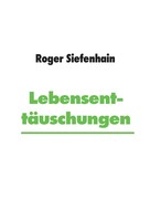 Roger Siefenhain: Lebensenttäuschungen 