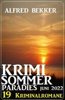 Alfred Bekker: Krimi Sommer Paradies Juni 2022: 19 Kriminalromane 