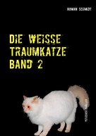 Roman Schmidt: Die weiße Traumkatze Band 2 