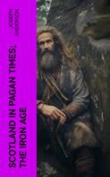 Joseph Anderson: Scotland in Pagan Times; The Iron Age 