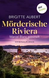 Mörderische Riviera - Kriminalroman - Marcel Blanc ermittelt, Band 2 | Die Abgründe hinter der französischen Urlaubsidylle
