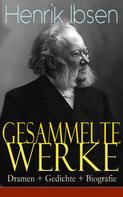 Henrik Ibsen: Gesammelte Werke: Dramen + Gedichte + Biografie 