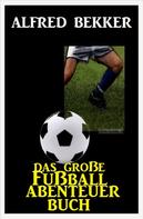 Alfred Bekker: Das große Fußball Abenteuer Buch 