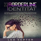 Die Borderline Identität: Verstehen und bewältigen für Betroffene und Angehörige Wie Sie (wieder) ein eigenständiges Leben führen können.