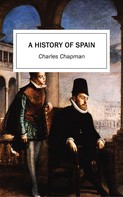 Charles Chapman: A History of Spain 