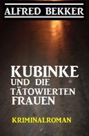 Alfred Bekker: Kubinke und die tätowierten Frauen: Kriminalroman 