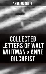 Collected Letters of Walt Whitman & Anne Gilchrist - Correspondence & Criticism