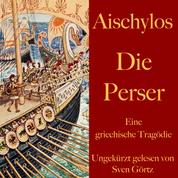 Aischylos: Die Perser - Eine griechische Tragödie. Ungekürzt gelesen