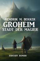 Hendrik M. Bekker: Groheim - Stadt der Magier: Fantasy Roman 