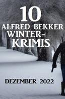 Alfred Bekker: 10 Alfred Bekker Winterkrimis Dezember 2022 