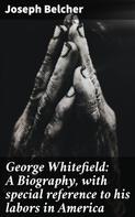 Joseph Belcher: George Whitefield: A Biography, with special reference to his labors in America 