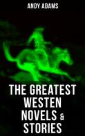 Andy Adams: The Greatest Westen Novels & Stories of Andy Adams 