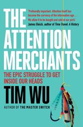 The Attention Merchants - The Epic Struggle to Get Inside Our Heads
