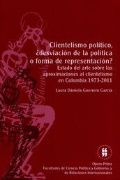 Clientelismo político, ¿desviación de la política o forma de representación? - Estado del arte sobre lasaproximaciones al clientelismoen Colombia 1973-2011