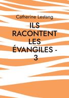 Catherine Lestang: Ils racontent les Évangiles - 3 