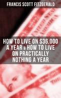 F. Scott Fitzgerald: Fitzgerald: How to Live on $36,000 a Year & How to Live on Practically Nothing a Year 