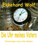 Ekkehard Wolf: Die Uhr meines Vaters 