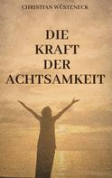 Christian Wüsteneck: DIE KRAFT DER ACHTSAMKEIT 